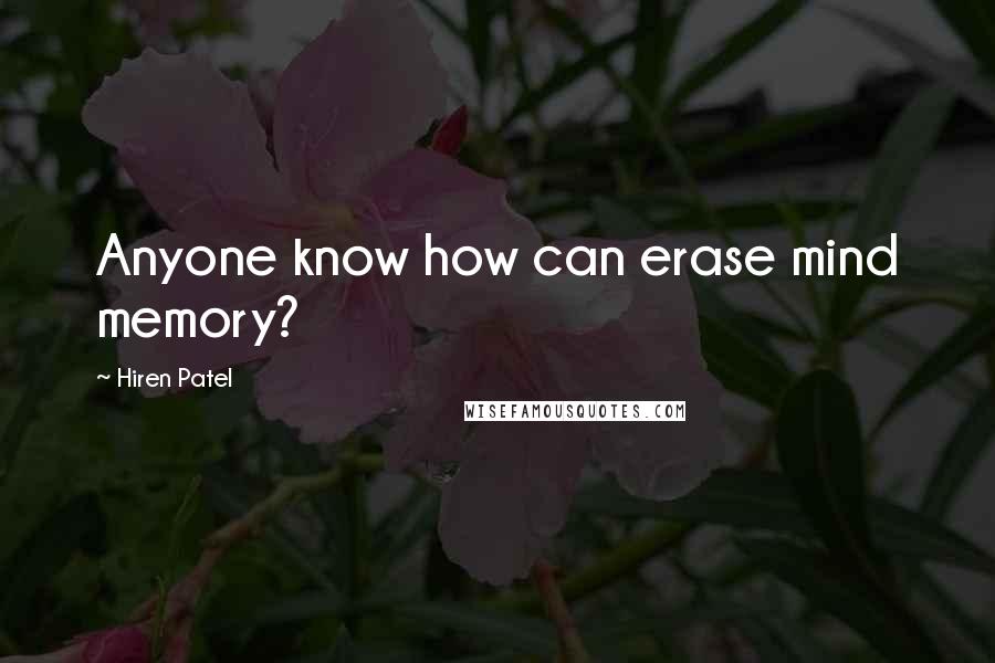 Hiren Patel Quotes: Anyone know how can erase mind memory?