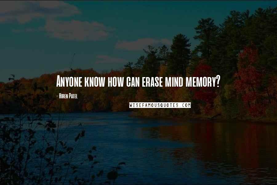 Hiren Patel Quotes: Anyone know how can erase mind memory?