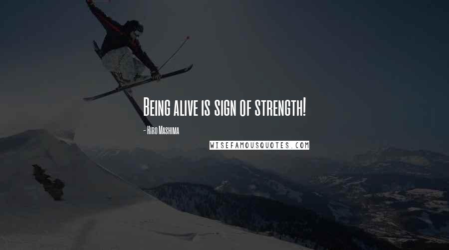 Hiro Mashima Quotes: Being alive is sign of strength!