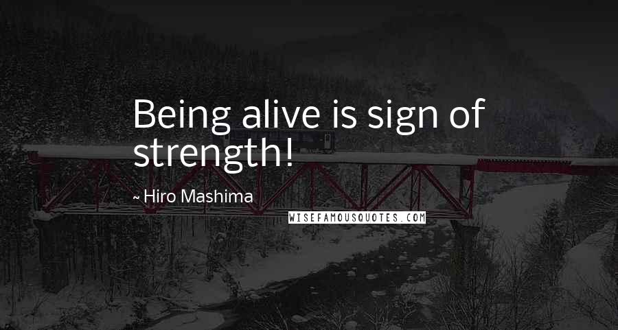 Hiro Mashima Quotes: Being alive is sign of strength!