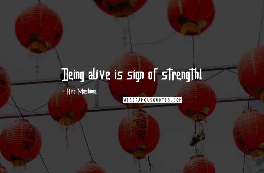 Hiro Mashima Quotes: Being alive is sign of strength!