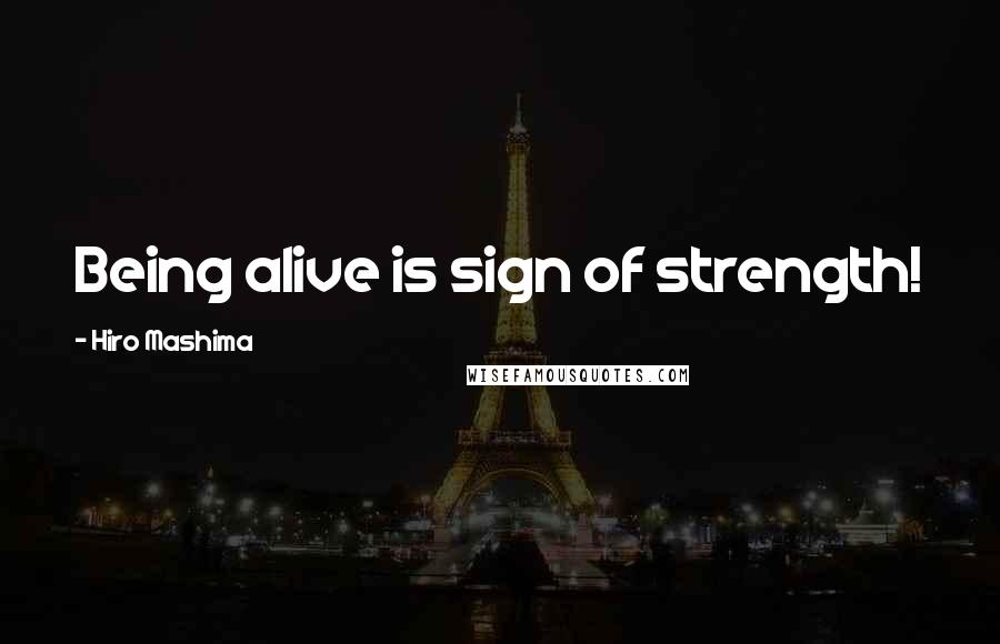 Hiro Mashima Quotes: Being alive is sign of strength!