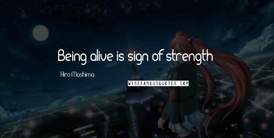 Hiro Mashima Quotes: Being alive is sign of strength!