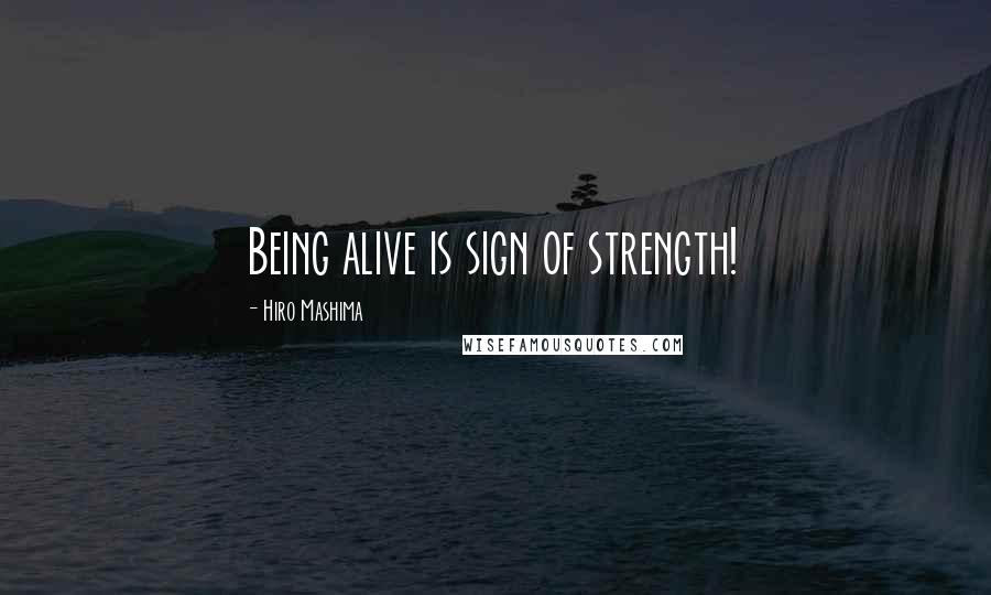 Hiro Mashima Quotes: Being alive is sign of strength!