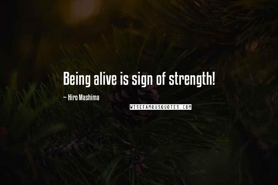 Hiro Mashima Quotes: Being alive is sign of strength!