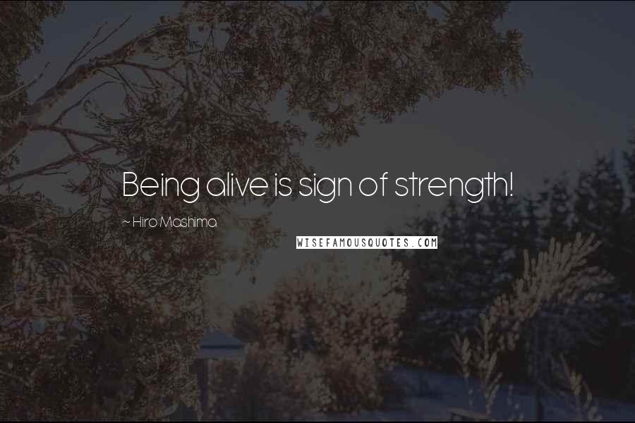 Hiro Mashima Quotes: Being alive is sign of strength!