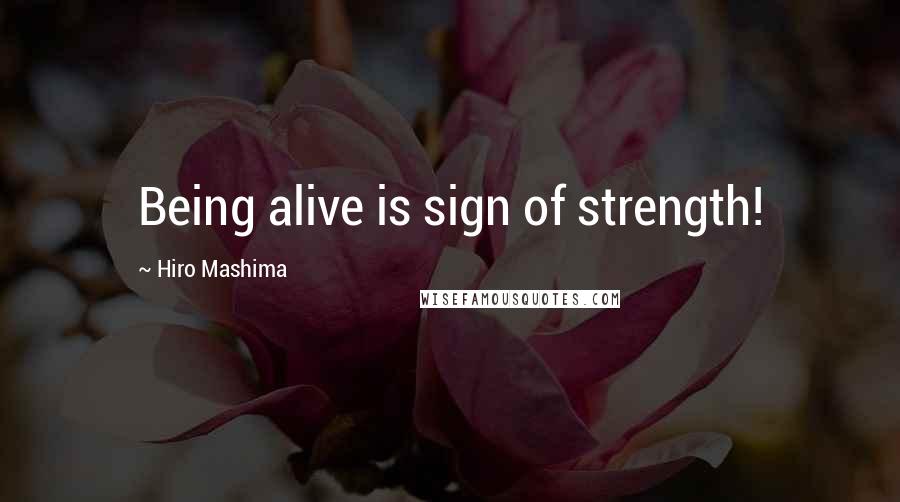 Hiro Mashima Quotes: Being alive is sign of strength!