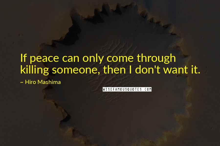 Hiro Mashima Quotes: If peace can only come through killing someone, then I don't want it.