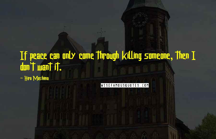 Hiro Mashima Quotes: If peace can only come through killing someone, then I don't want it.