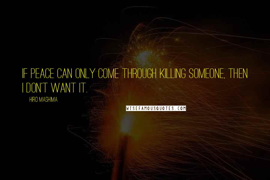 Hiro Mashima Quotes: If peace can only come through killing someone, then I don't want it.
