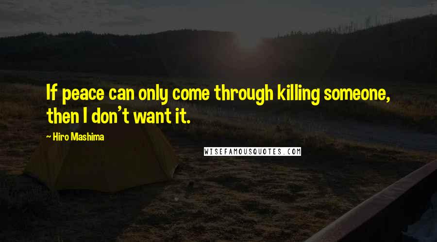 Hiro Mashima Quotes: If peace can only come through killing someone, then I don't want it.