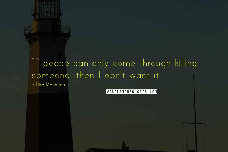 Hiro Mashima Quotes: If peace can only come through killing someone, then I don't want it.