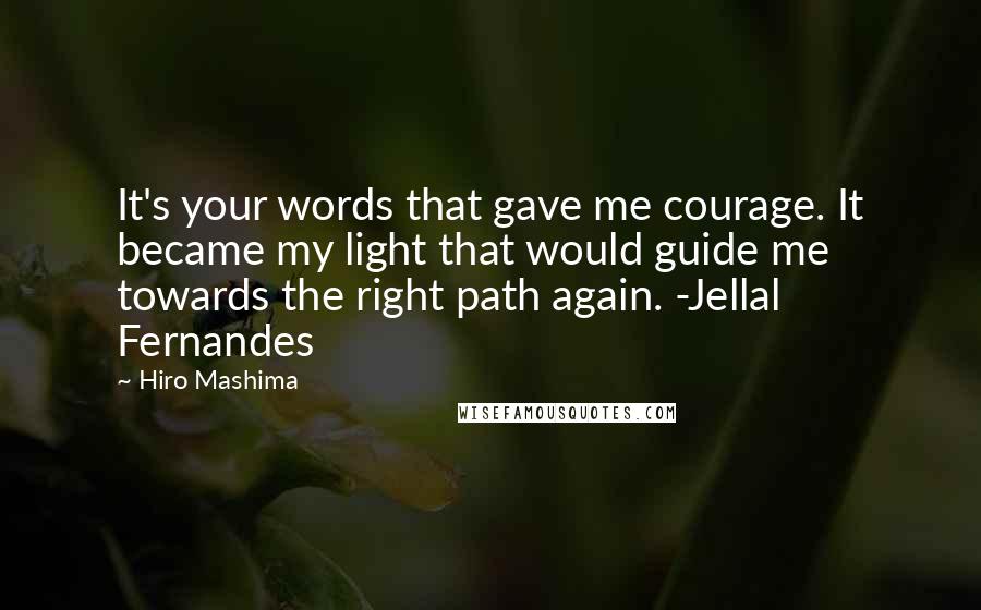 Hiro Mashima Quotes: It's your words that gave me courage. It became my light that would guide me towards the right path again. -Jellal Fernandes