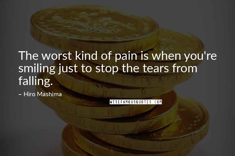 Hiro Mashima Quotes: The worst kind of pain is when you're smiling just to stop the tears from falling.