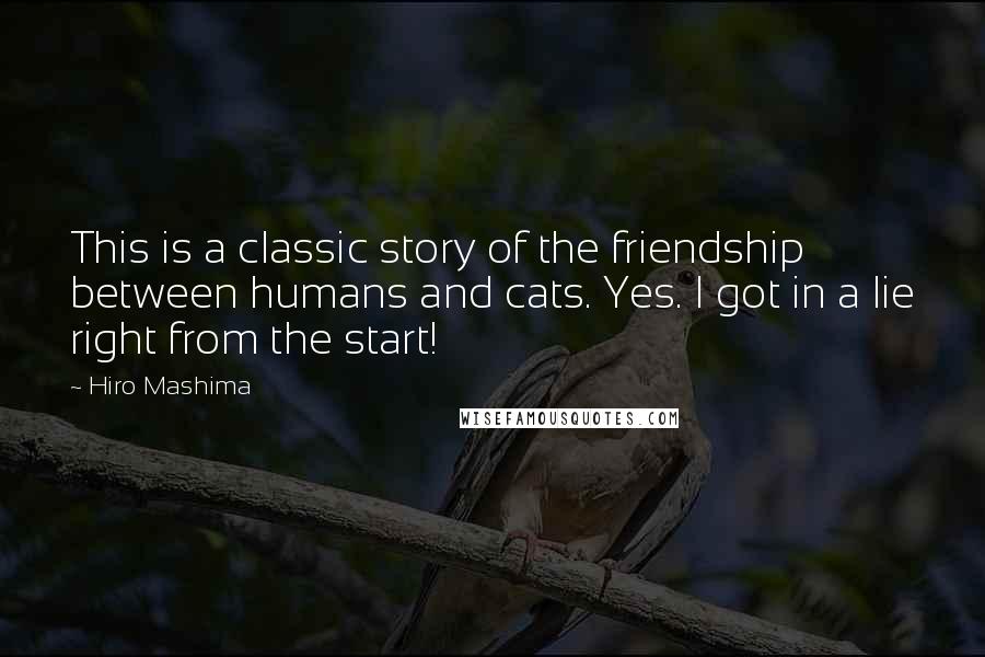 Hiro Mashima Quotes: This is a classic story of the friendship between humans and cats. Yes. I got in a lie right from the start!