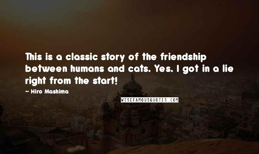 Hiro Mashima Quotes: This is a classic story of the friendship between humans and cats. Yes. I got in a lie right from the start!