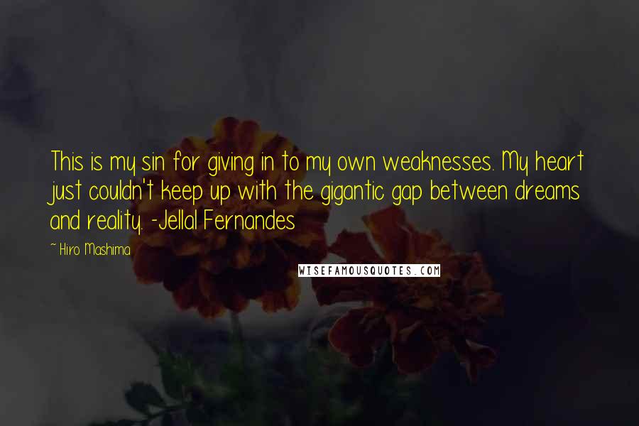 Hiro Mashima Quotes: This is my sin for giving in to my own weaknesses. My heart just couldn't keep up with the gigantic gap between dreams and reality. -Jellal Fernandes