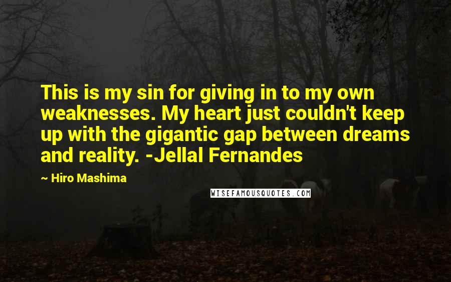 Hiro Mashima Quotes: This is my sin for giving in to my own weaknesses. My heart just couldn't keep up with the gigantic gap between dreams and reality. -Jellal Fernandes