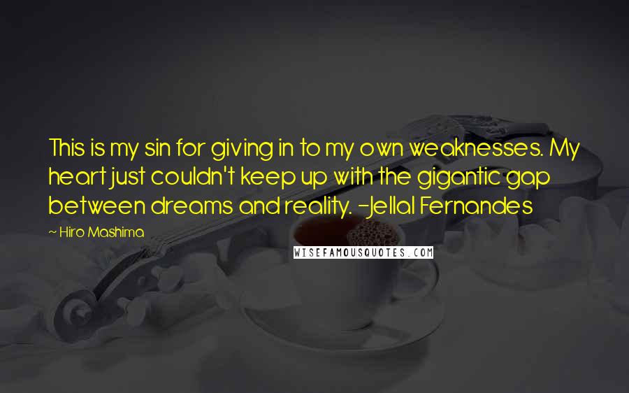 Hiro Mashima Quotes: This is my sin for giving in to my own weaknesses. My heart just couldn't keep up with the gigantic gap between dreams and reality. -Jellal Fernandes