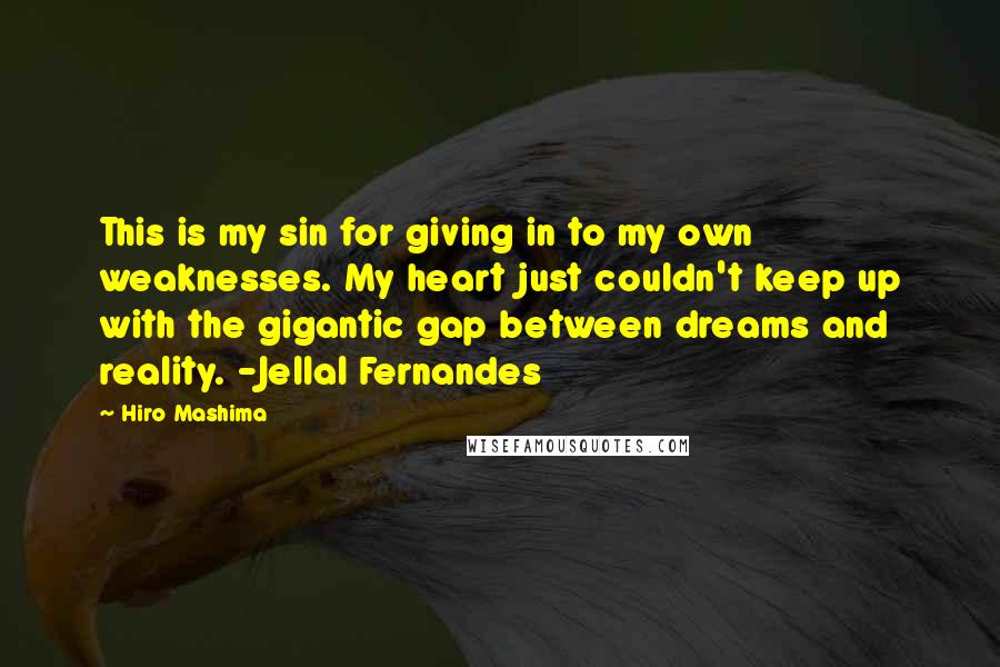 Hiro Mashima Quotes: This is my sin for giving in to my own weaknesses. My heart just couldn't keep up with the gigantic gap between dreams and reality. -Jellal Fernandes