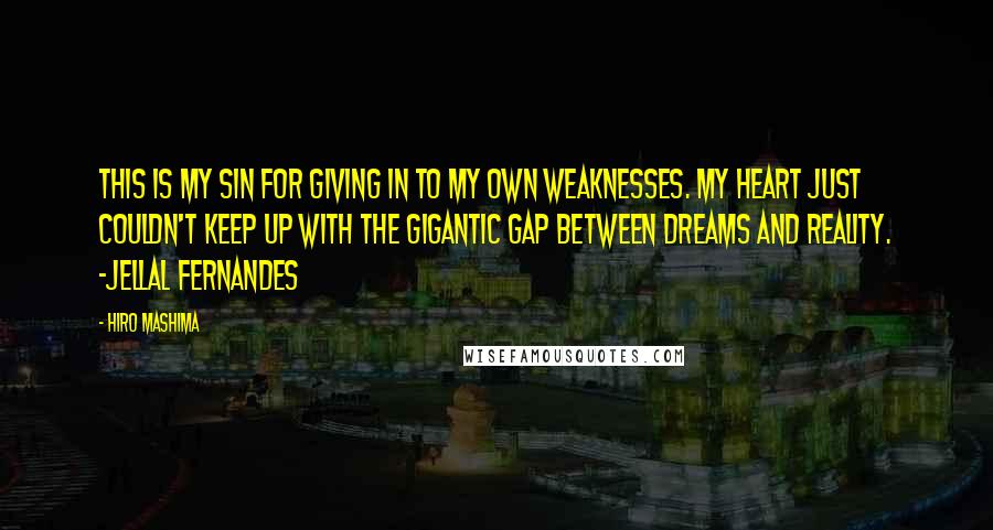 Hiro Mashima Quotes: This is my sin for giving in to my own weaknesses. My heart just couldn't keep up with the gigantic gap between dreams and reality. -Jellal Fernandes