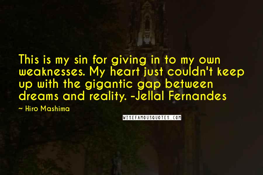 Hiro Mashima Quotes: This is my sin for giving in to my own weaknesses. My heart just couldn't keep up with the gigantic gap between dreams and reality. -Jellal Fernandes