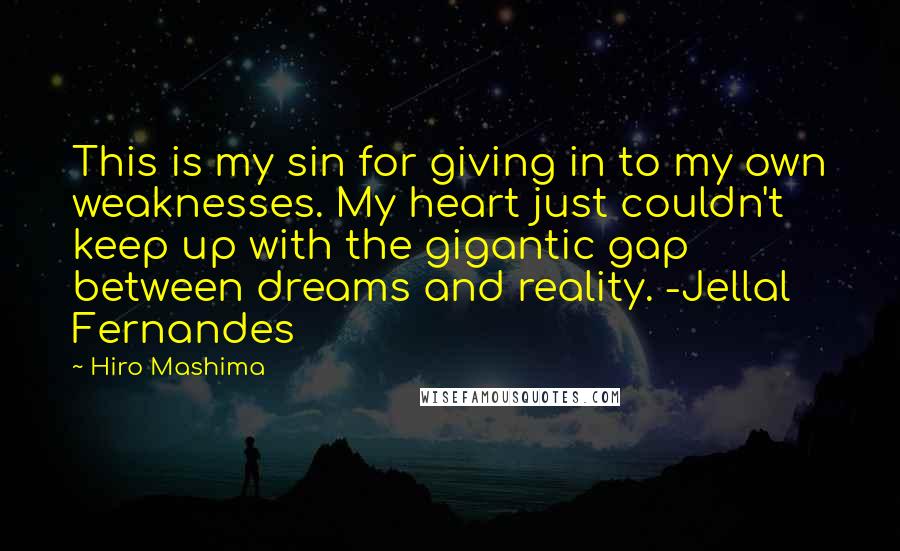 Hiro Mashima Quotes: This is my sin for giving in to my own weaknesses. My heart just couldn't keep up with the gigantic gap between dreams and reality. -Jellal Fernandes