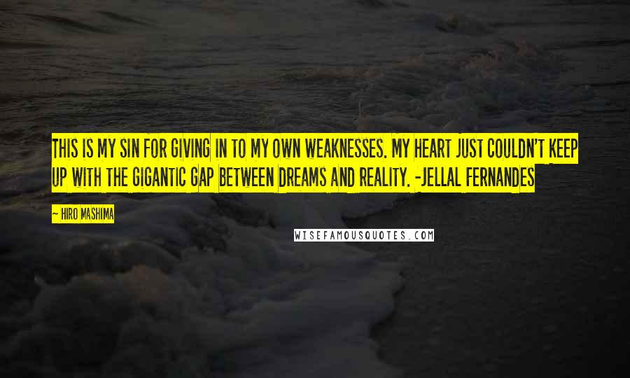 Hiro Mashima Quotes: This is my sin for giving in to my own weaknesses. My heart just couldn't keep up with the gigantic gap between dreams and reality. -Jellal Fernandes