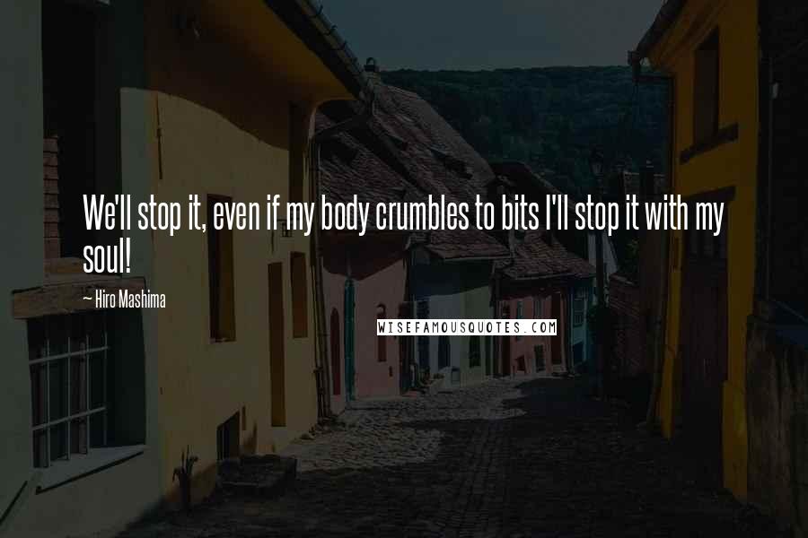 Hiro Mashima Quotes: We'll stop it, even if my body crumbles to bits I'll stop it with my soul!