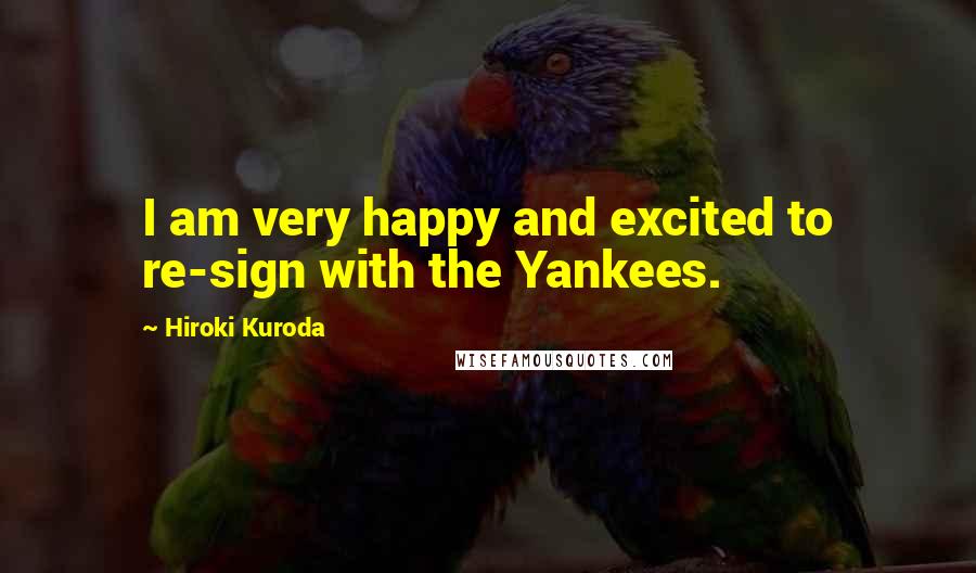 Hiroki Kuroda Quotes: I am very happy and excited to re-sign with the Yankees.