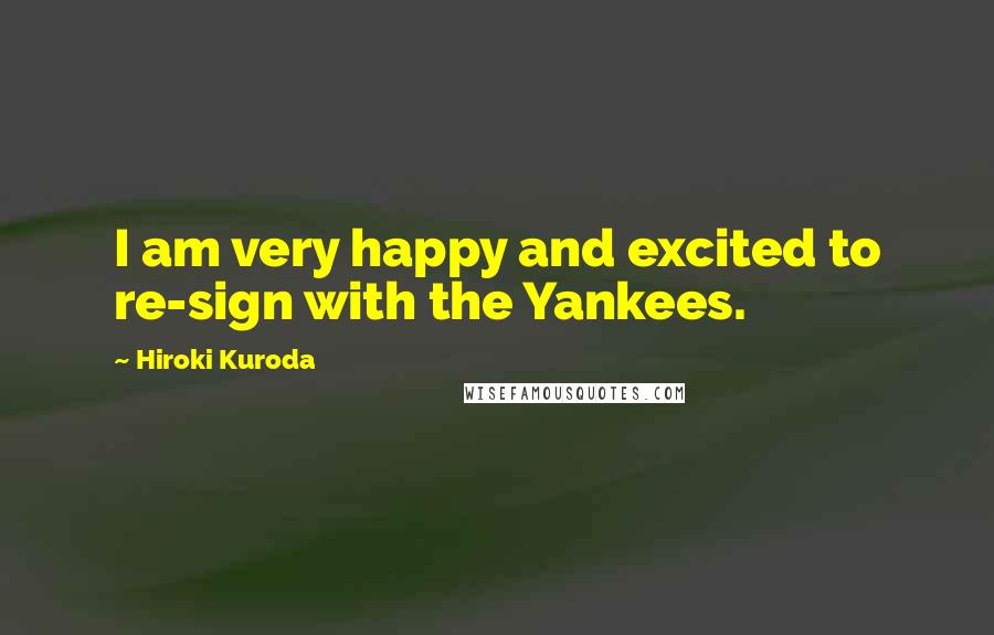 Hiroki Kuroda Quotes: I am very happy and excited to re-sign with the Yankees.
