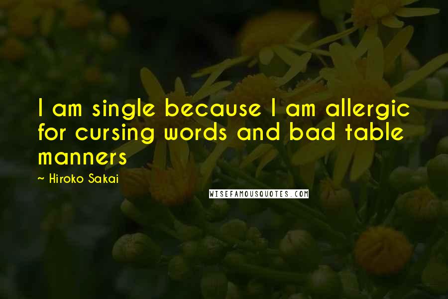 Hiroko Sakai Quotes: I am single because I am allergic for cursing words and bad table manners