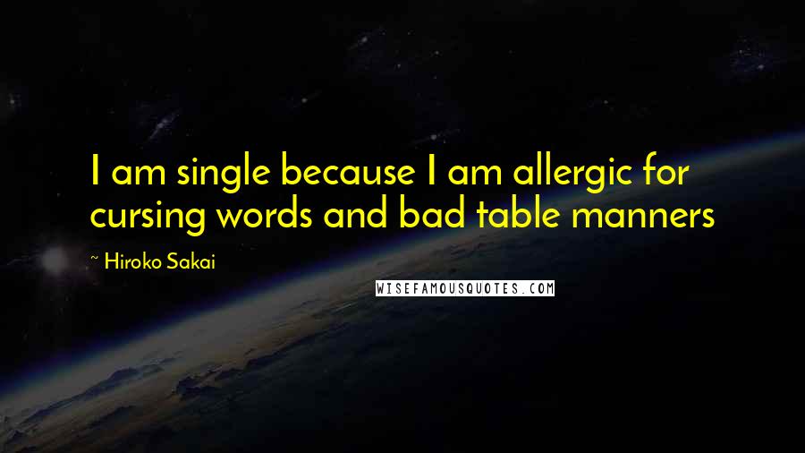Hiroko Sakai Quotes: I am single because I am allergic for cursing words and bad table manners