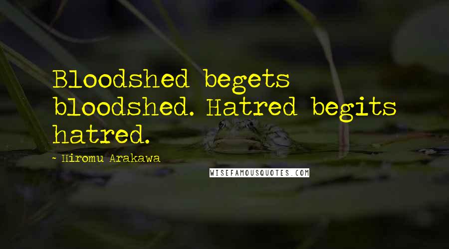 Hiromu Arakawa Quotes: Bloodshed begets bloodshed. Hatred begits hatred.