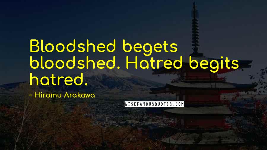 Hiromu Arakawa Quotes: Bloodshed begets bloodshed. Hatred begits hatred.