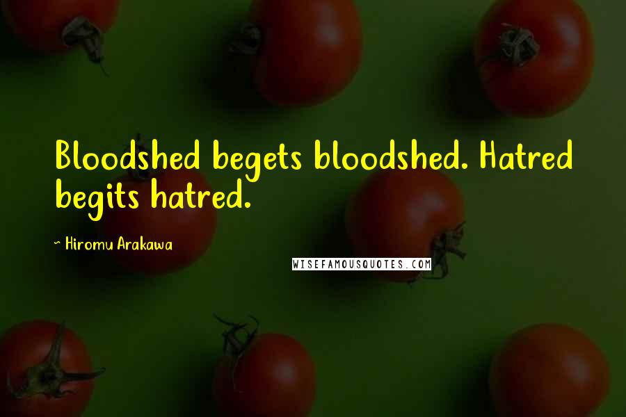 Hiromu Arakawa Quotes: Bloodshed begets bloodshed. Hatred begits hatred.