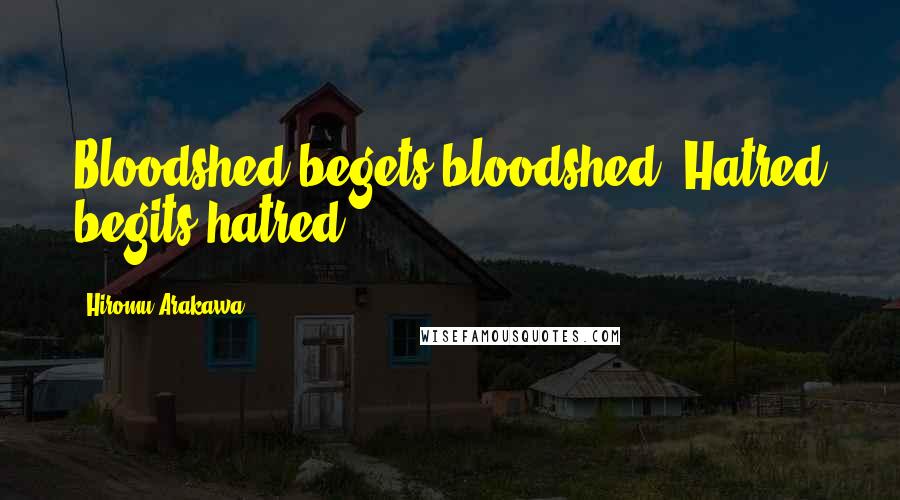 Hiromu Arakawa Quotes: Bloodshed begets bloodshed. Hatred begits hatred.