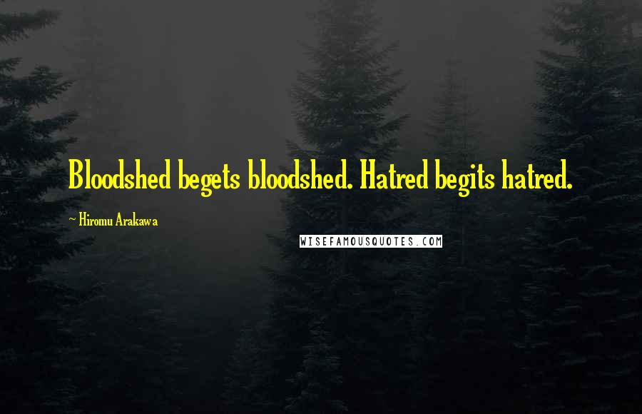 Hiromu Arakawa Quotes: Bloodshed begets bloodshed. Hatred begits hatred.