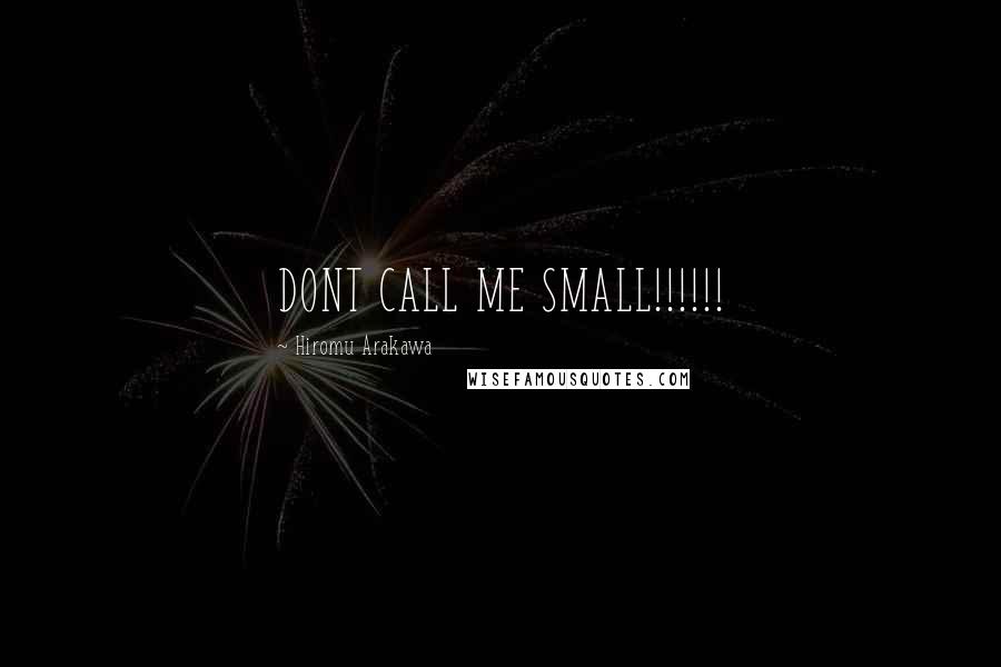 Hiromu Arakawa Quotes: DONT CALL ME SMALL!!!!!!