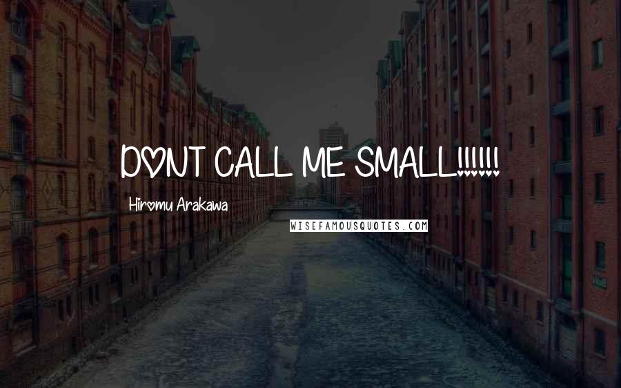 Hiromu Arakawa Quotes: DONT CALL ME SMALL!!!!!!