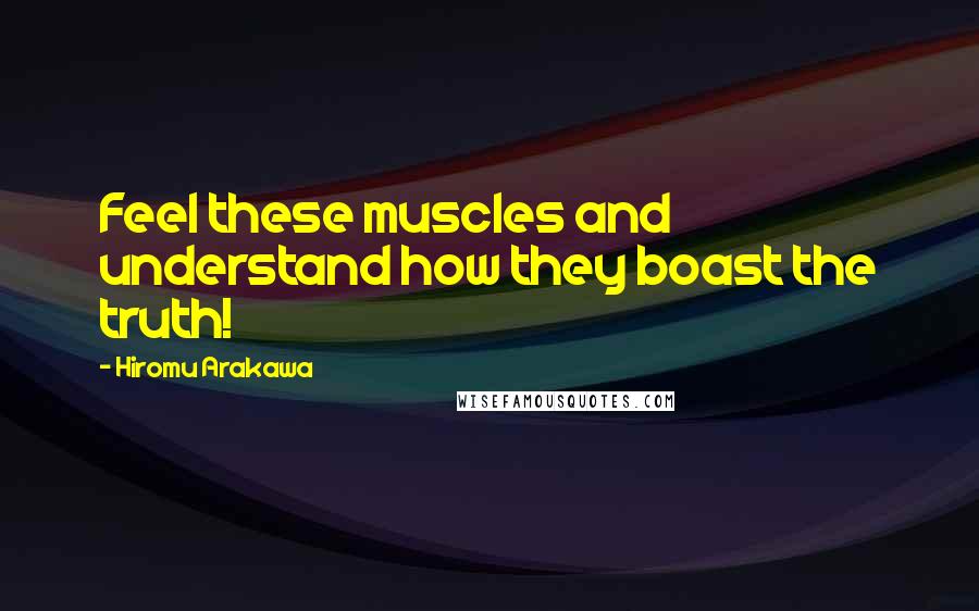 Hiromu Arakawa Quotes: Feel these muscles and understand how they boast the truth!