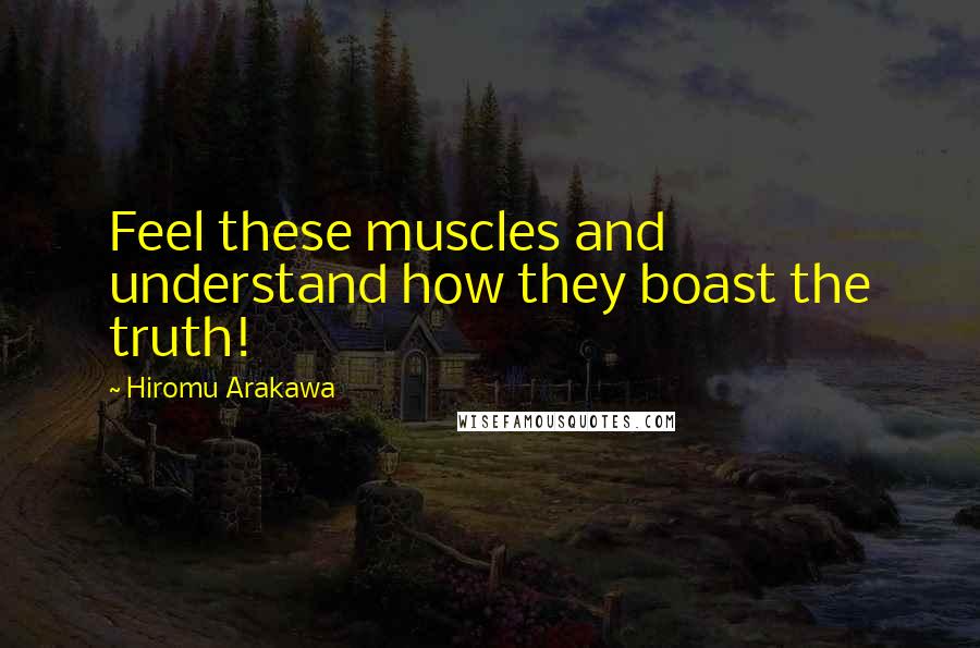 Hiromu Arakawa Quotes: Feel these muscles and understand how they boast the truth!