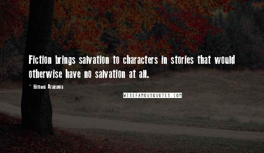 Hiromu Arakawa Quotes: Fiction brings salvation to characters in stories that would otherwise have no salvation at all.