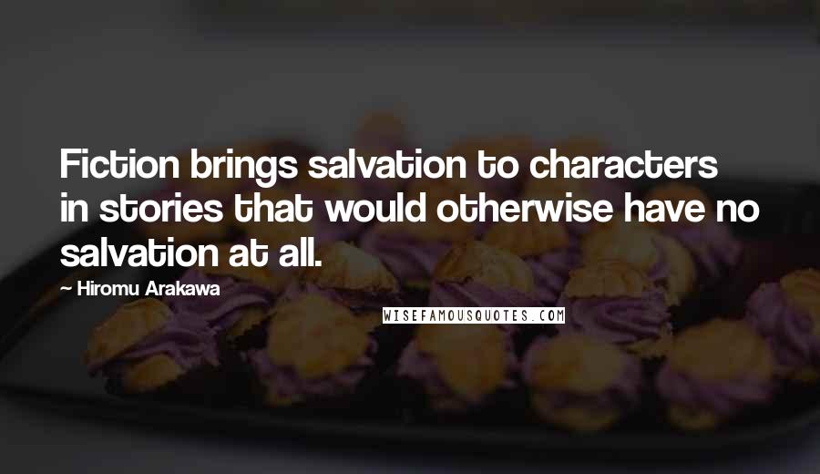 Hiromu Arakawa Quotes: Fiction brings salvation to characters in stories that would otherwise have no salvation at all.