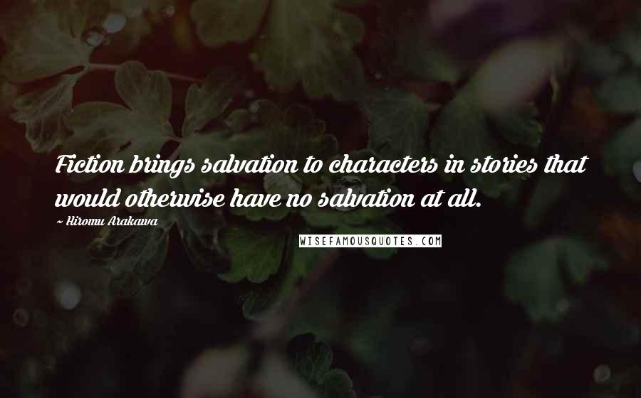 Hiromu Arakawa Quotes: Fiction brings salvation to characters in stories that would otherwise have no salvation at all.