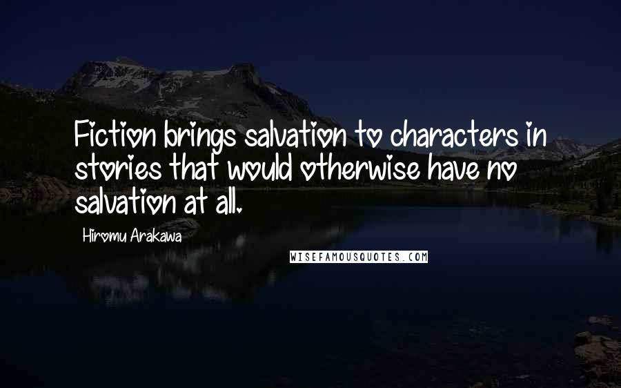 Hiromu Arakawa Quotes: Fiction brings salvation to characters in stories that would otherwise have no salvation at all.