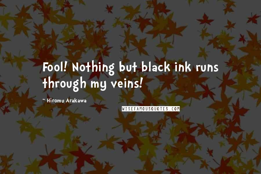 Hiromu Arakawa Quotes: Fool! Nothing but black ink runs through my veins!