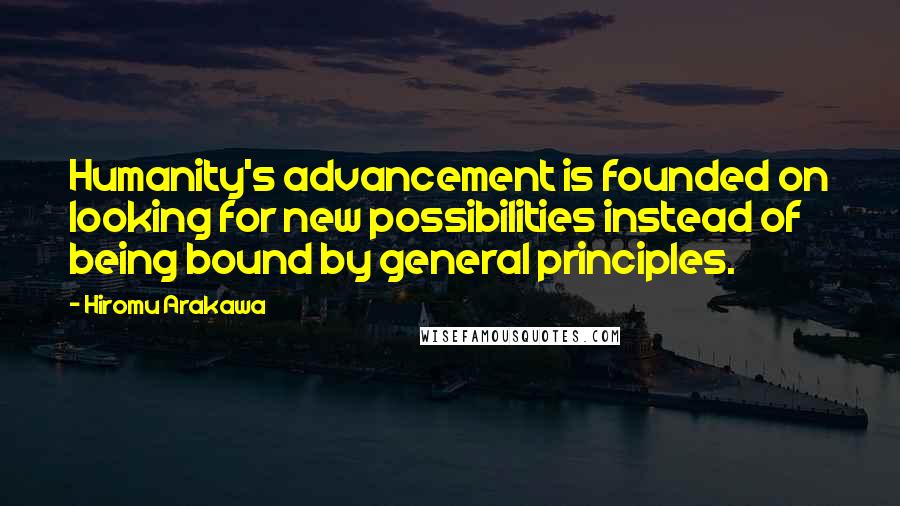 Hiromu Arakawa Quotes: Humanity's advancement is founded on looking for new possibilities instead of being bound by general principles.