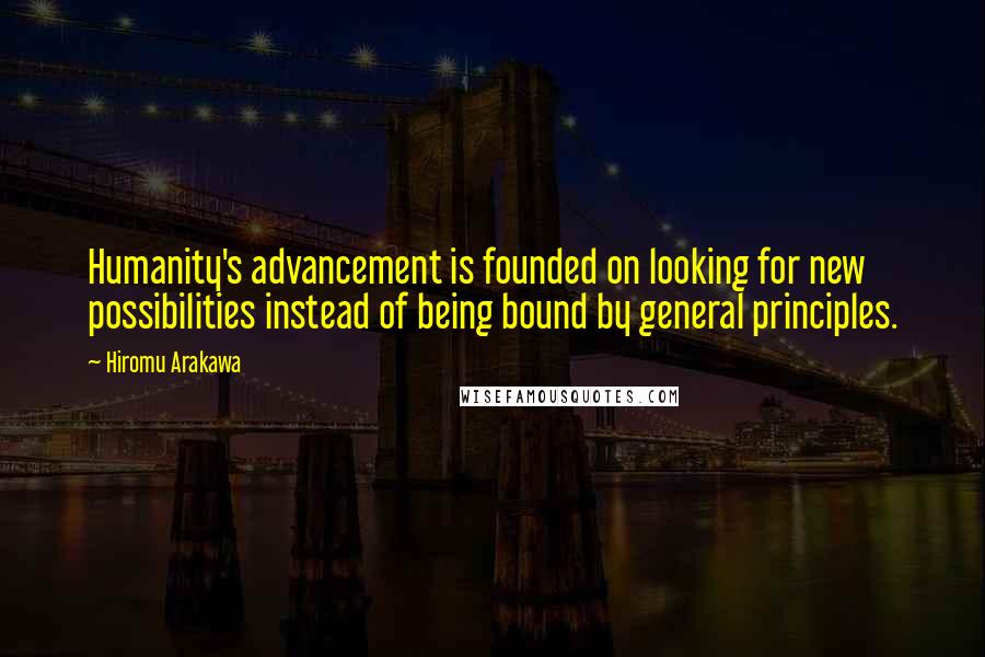 Hiromu Arakawa Quotes: Humanity's advancement is founded on looking for new possibilities instead of being bound by general principles.