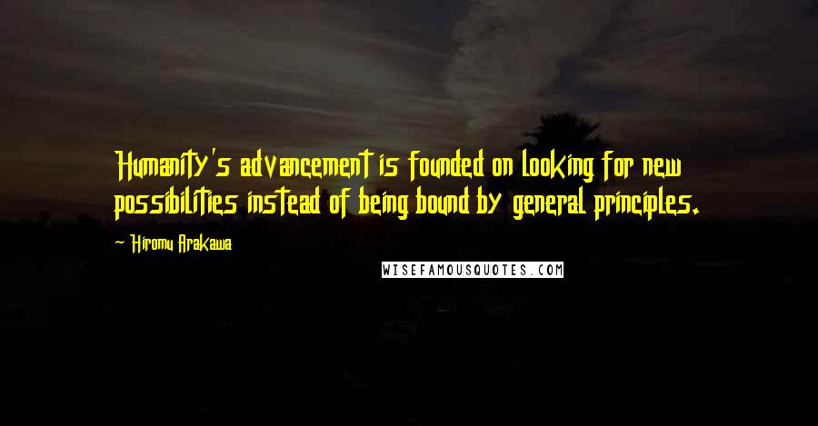 Hiromu Arakawa Quotes: Humanity's advancement is founded on looking for new possibilities instead of being bound by general principles.